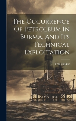 The Occurrence Of Petroleum In Burma, And Its Technical Exploitation - Fritz Nötling