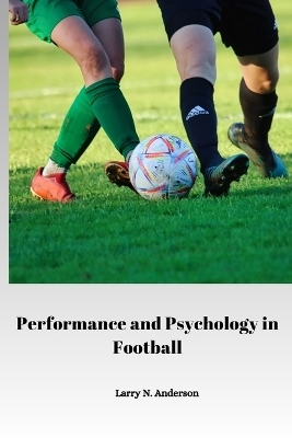 Performance and Psychology in Football - Larry N Anderson