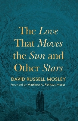 The Love That Moves the Sun and Other Stars - David Russell Mosley