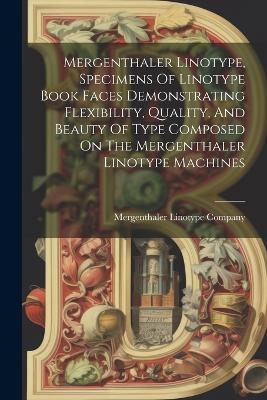 Mergenthaler Linotype, Specimens Of Linotype Book Faces Demonstrating Flexibility, Quality, And Beauty Of Type Composed On The Mergenthaler Linotype Machines - Mergenthaler Linotype Company