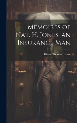 Mémoires of Nat. H. Jones, an Insurance Man - Hiram Thomas Lamey