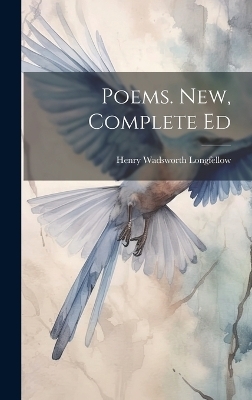 Poems. New, Complete Ed - Henry Wadsworth Longfellow