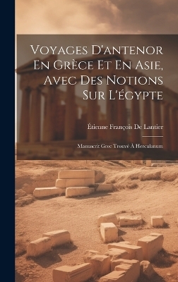 Voyages D'antenor En Grèce Et En Asie, Avec Des Notions Sur L'égypte - Étienne François de Lantier