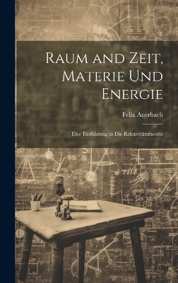 Raum and Zeit, Materie Und Energie - Felix Auerbach