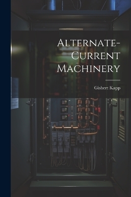 Alternate-current Machinery - Gisbert Kapp