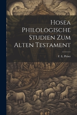 Hosea Philologische Studien zum Alten Testament - Peiser F E (Felix Ernst)