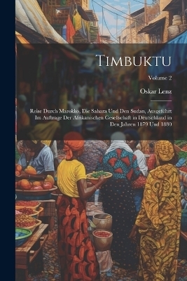 Timbuktu; Reise durch Marokko, die Sahara und den Sudan, ausgeführt im Auftrage der Afrikanischen Gesellschaft in Deutschland in den Jahren 1879 und 1880; Volume 2 - Oskar Lenz