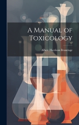 A Manual of Toxicology - Albert Harrison Brundage