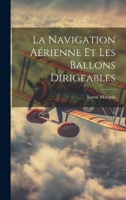 La Navigation Aérienne Et Les Ballons Dirigeables - Raoul Marquis