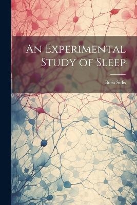 An Experimental Study of Sleep - Boris Sidis