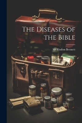 The Diseases of the Bible - Sir Risdon Bennett