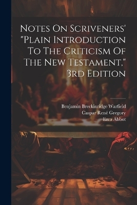 Notes On Scriveners' "plain Introduction To The Criticism Of The New Testament," 3rd Edition - Ezra Abbot