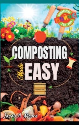 Composting Made Easy - Jacob A Moore