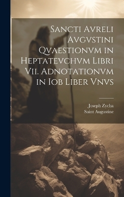 Sancti Avreli Avgvstini Qvaestionvm in Heptatevchvm Libri Vii. Adnotationvm in Iob Liber Vnvs - Saint Augustine, Joseph Zycha