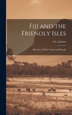 Fiji and the Friendly Isles - S E Scholes