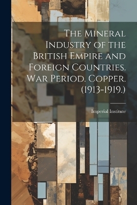 The Mineral Industry of the British Empire and Foreign Countries. War Period. Copper. (1913-1919.) - 