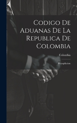 Codigo De Aduanas De La Republica De Colombia - 