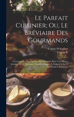 Le Parfait Cuisinier; Ou, Le Bréviaire Des Gourmands - Cousin D'Avallon, Cousin R