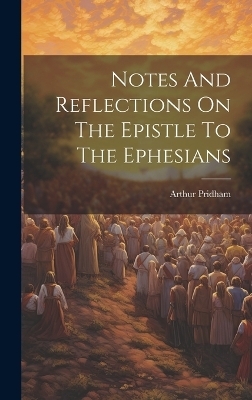 Notes And Reflections On The Epistle To The Ephesians - 