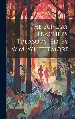 The Sunday Teachers' Treasury, Ed. by W.M. Whittemore -  Anonymous