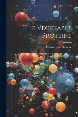 The Vegetable Proteins - Thomas Burr Osborne