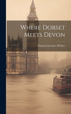 Where Dorset Meets Devon - Francis Lawrance 1885- Bickley