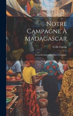 Notre Campagne À Madagascar - G De Corlay