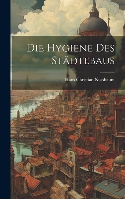 Die Hygiene Des Städtebaus - Hans Christian Nussbaum