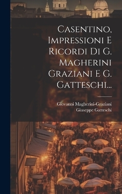 Casentino, Impressioni E Ricordi Di G. Magherini Graziani E G. Gatteschi... - Giovanni Magherini-Graziani, Giuseppe Gatteschi