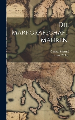 Die Markgrafschaft Mähren. - Gregor Wolny, Conrad Schenkl