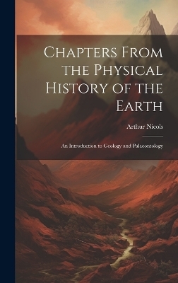 Chapters From the Physical History of the Earth - Arthur Nicols