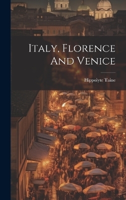 Italy, Florence And Venice - Hippolyte Taine