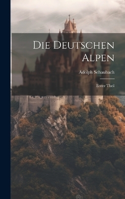 Die Deutschen Alpen - Adolph Schaubach