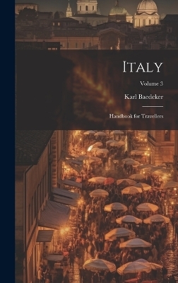 Italy; Handbook for Travellers; Volume 3 - Karl Baedeker