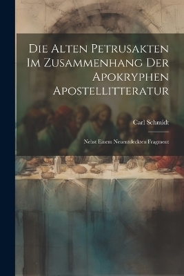 Die Alten Petrusakten Im Zusammenhang Der Apokryphen Apostellitteratur - Carl Schmidt