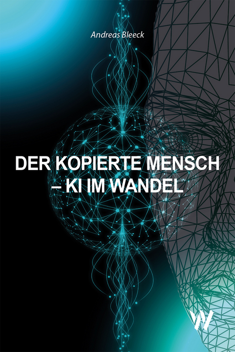 Der kopierte Mensch - KI im Wandel - Andreas Bleeck