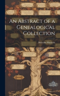 An Abstract of a Genealogical Collection - Malcolm Macbeth