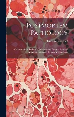 Postmortem Pathology; a Manual of the Technic of Post-mortem Examinations and the Interpretations to Be Drawn Therefrom; - 