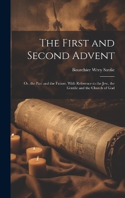 The First and Second Advent - Bourchier Wrey Savile