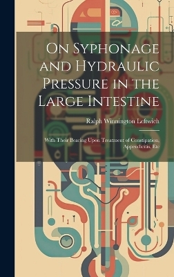 On Syphonage and Hydraulic Pressure in the Large Intestine - Ralph Winnington Leftwich