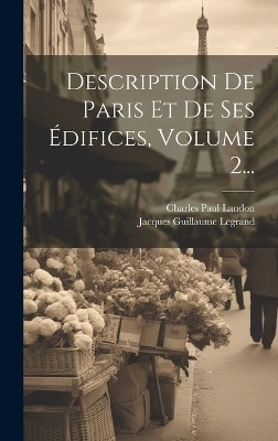 Description De Paris Et De Ses Édifices, Volume 2... - Jacques Guillaume Legrand