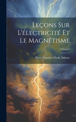 Leçons Sur L'électricité Et Le Magnétisme; Volume 3 - Pierre Maurice Marie Duhem