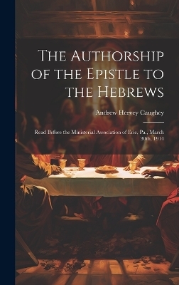 The Authorship of the Epistle to the Hebrews - Andrew Hervey 1827-1917 Caughey