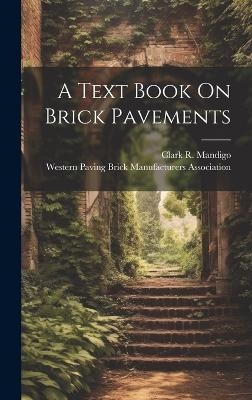 A Text Book On Brick Pavements - Clark R Mandigo