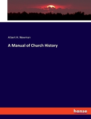 A Manual of Church History - Albert H. Newman