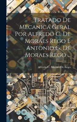 Tratado De Mecanica Geral Por Alfredo C. De Moraes Rego E Antonio G. De Moraes Rego ... - Alfredo C Moraes De Rego