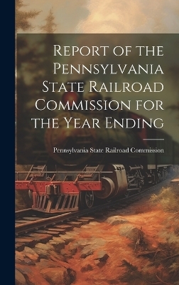 Report of the Pennsylvania State Railroad Commission for the Year Ending - 