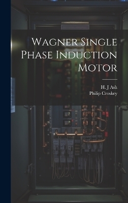 Wagner Single Phase Induction Motor - H J Ash, Philip Croskey
