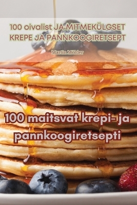 100 maitsvat krepi- ja pannkoogiretsepti -  Martin Mölder