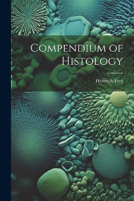 Compendium of Histology - Frey Heinrich